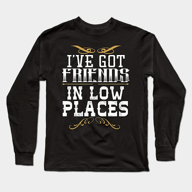 I've Got Friends In Low Places Long Sleeve T-Shirt by Eugenex